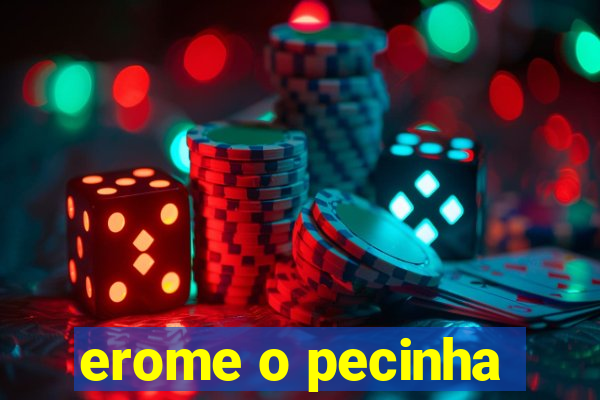 erome o pecinha